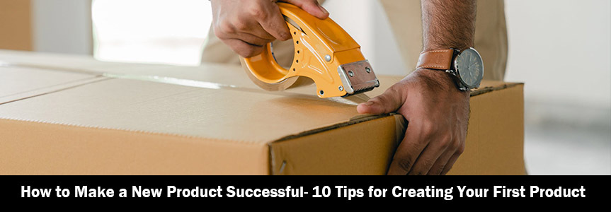 How to Make a New Productsuccessful 10 Tips for CreatingYour First Product
