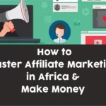 How to Master Affiliate Marketing in Africa and Make Money
